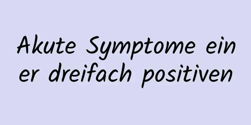 Akute Symptome einer dreifach positiven