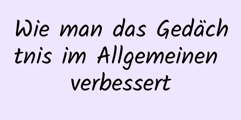 Wie man das Gedächtnis im Allgemeinen verbessert