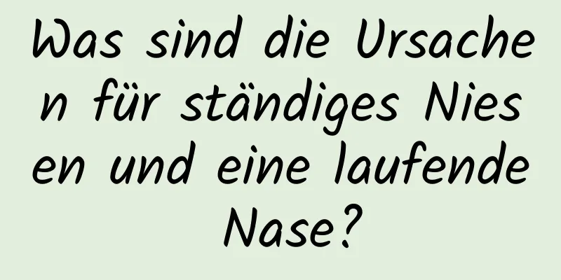 Was sind die Ursachen für ständiges Niesen und eine laufende Nase?