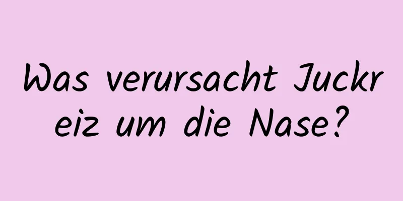Was verursacht Juckreiz um die Nase?