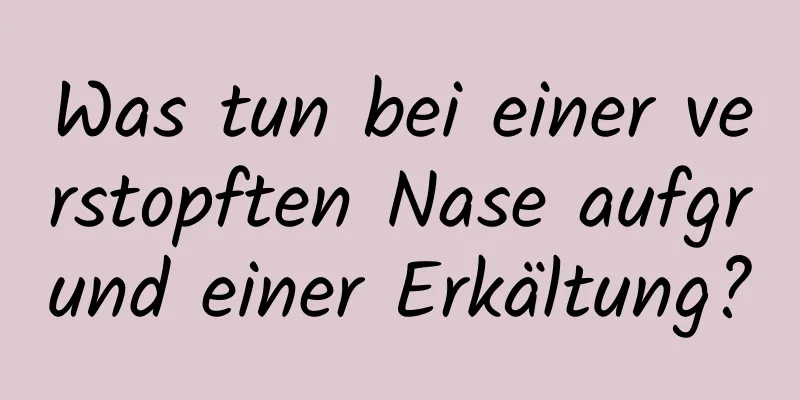 Was tun bei einer verstopften Nase aufgrund einer Erkältung?