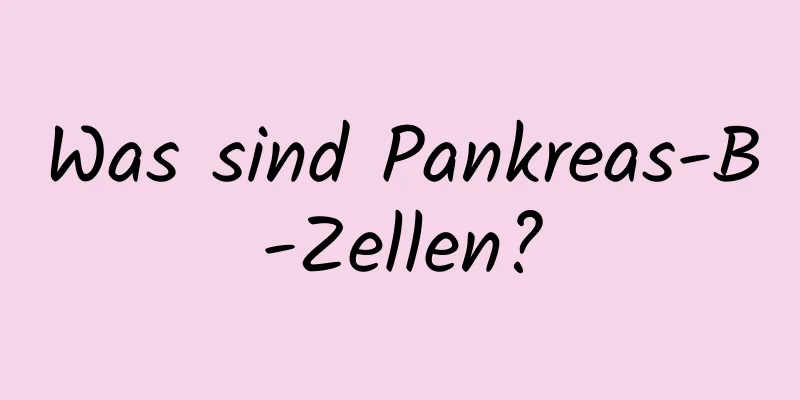 Was sind Pankreas-B-Zellen?
