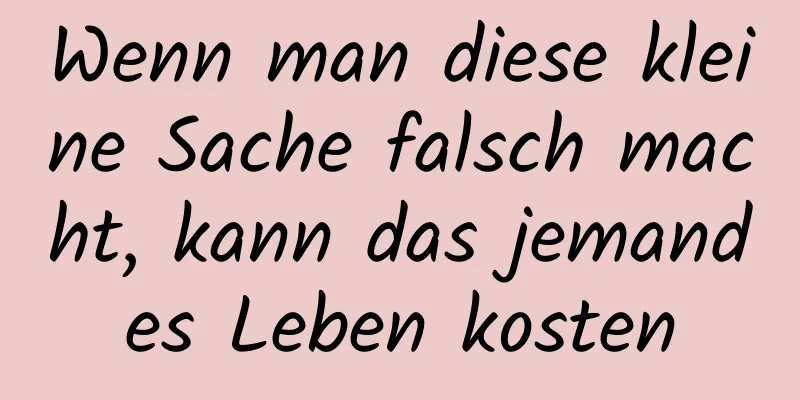 Wenn man diese kleine Sache falsch macht, kann das jemandes Leben kosten