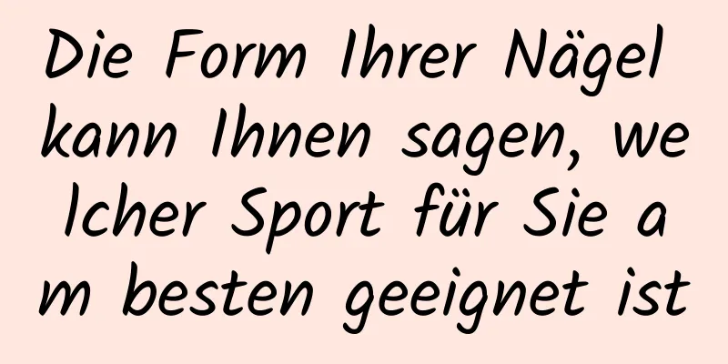 Die Form Ihrer Nägel kann Ihnen sagen, welcher Sport für Sie am besten geeignet ist