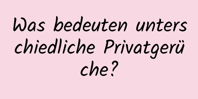 Was bedeuten unterschiedliche Privatgerüche?