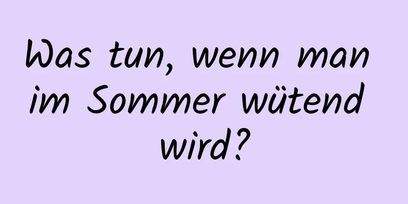 Was tun, wenn man im Sommer wütend wird?