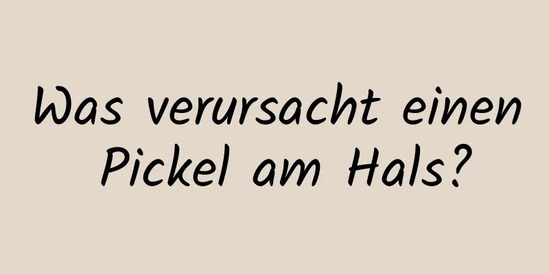 Was verursacht einen Pickel am Hals?