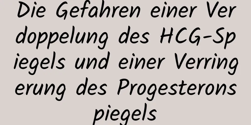 Die Gefahren einer Verdoppelung des HCG-Spiegels und einer Verringerung des Progesteronspiegels