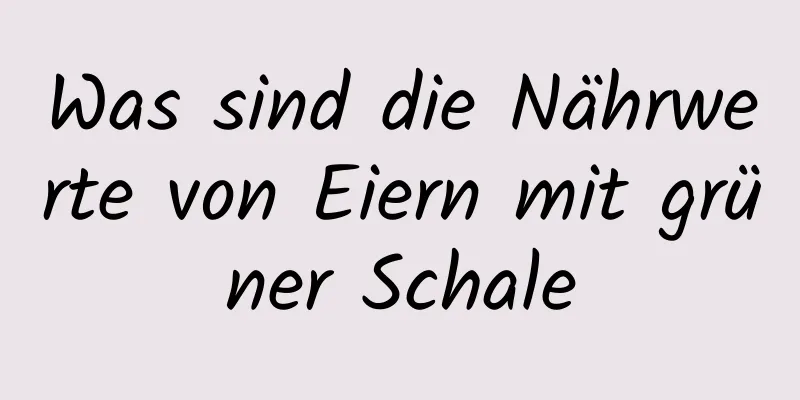 Was sind die Nährwerte von Eiern mit grüner Schale