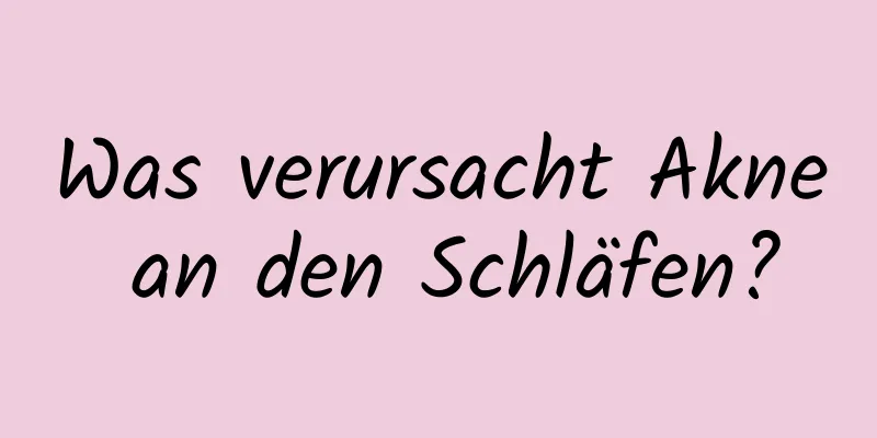 Was verursacht Akne an den Schläfen?