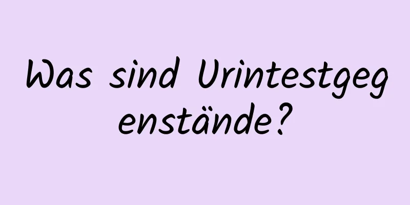 Was sind Urintestgegenstände?