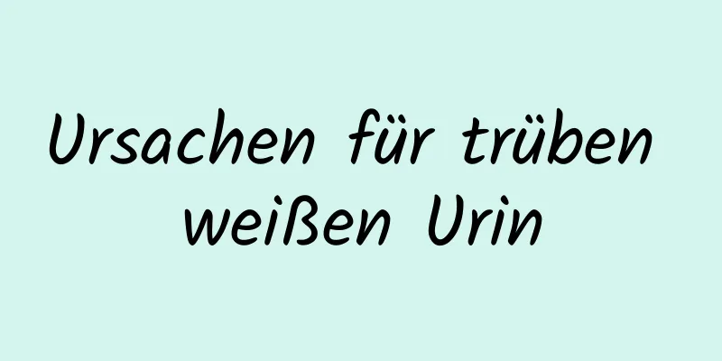 Ursachen für trüben weißen Urin