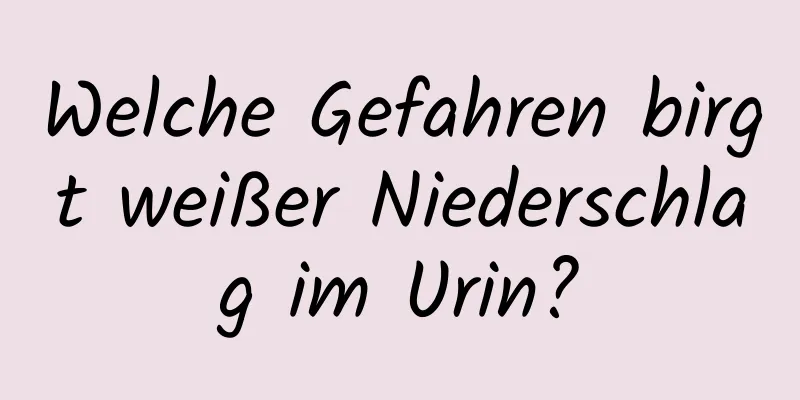 Welche Gefahren birgt weißer Niederschlag im Urin?