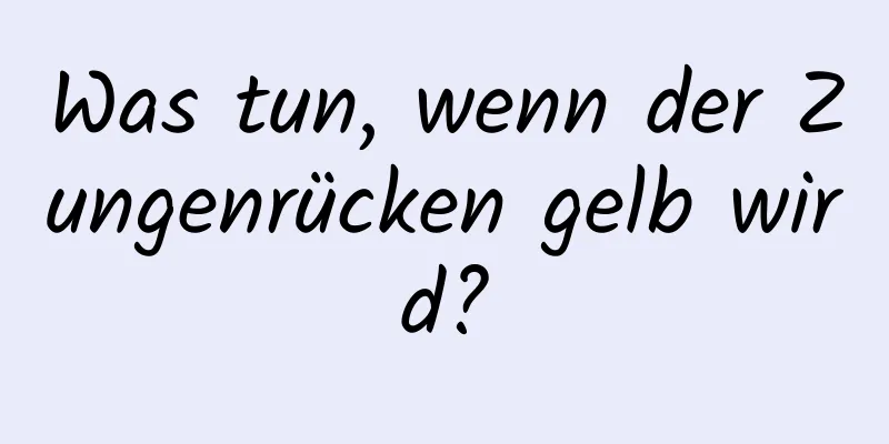 Was tun, wenn der Zungenrücken gelb wird?