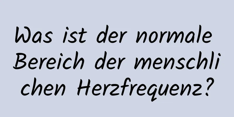 Was ist der normale Bereich der menschlichen Herzfrequenz?