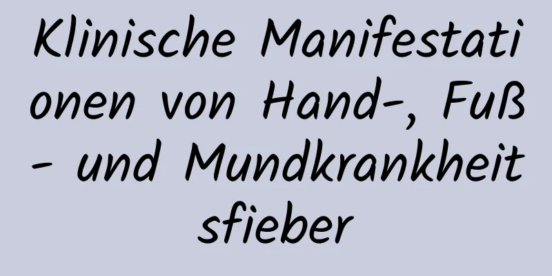 Klinische Manifestationen von Hand-, Fuß- und Mundkrankheitsfieber