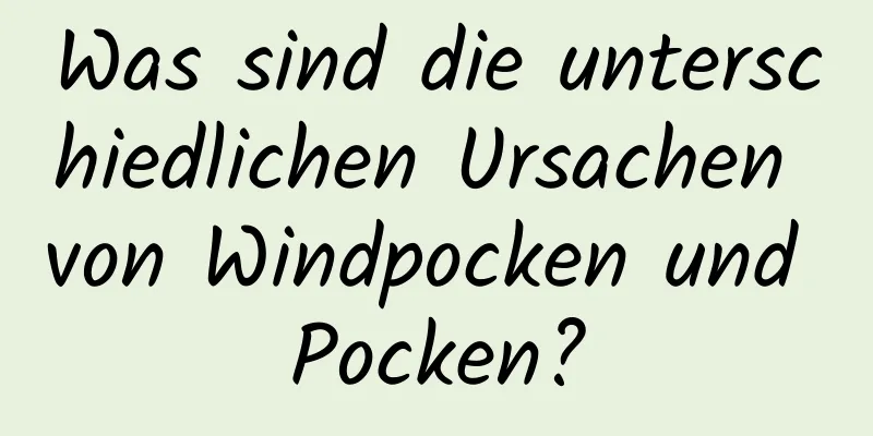 Was sind die unterschiedlichen Ursachen von Windpocken und Pocken?