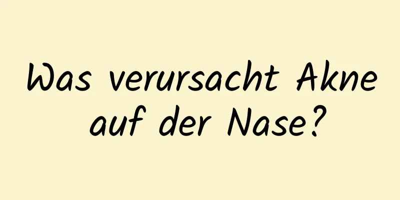 Was verursacht Akne auf der Nase?