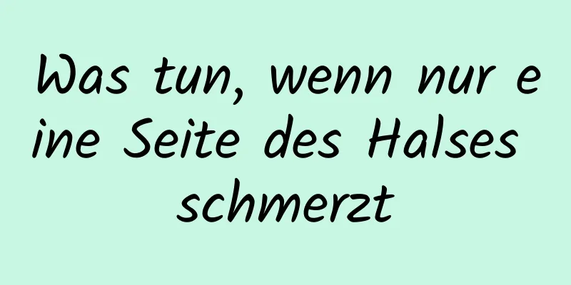 Was tun, wenn nur eine Seite des Halses schmerzt