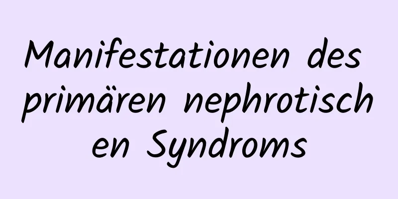 Manifestationen des primären nephrotischen Syndroms