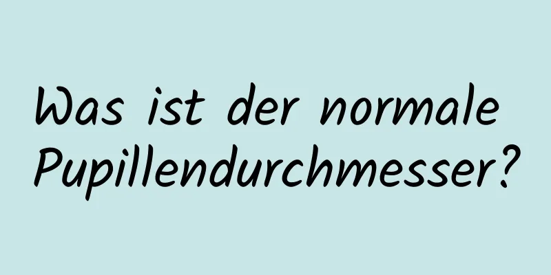 Was ist der normale Pupillendurchmesser?