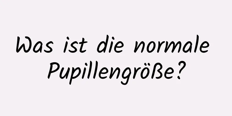 Was ist die normale Pupillengröße?