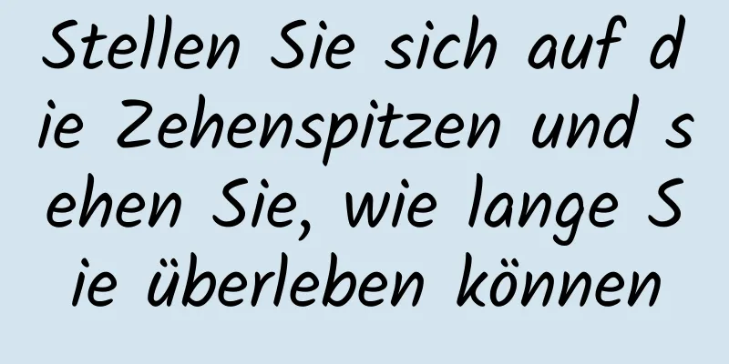 Stellen Sie sich auf die Zehenspitzen und sehen Sie, wie lange Sie überleben können