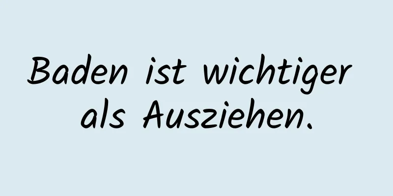 Baden ist wichtiger als Ausziehen.
