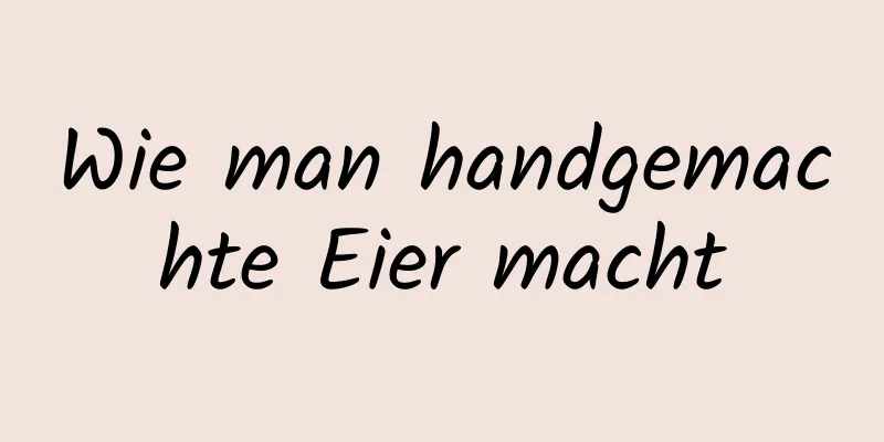 Wie man handgemachte Eier macht