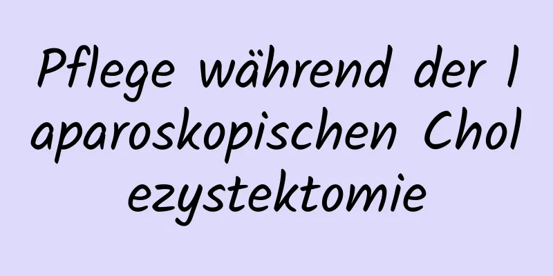 Pflege während der laparoskopischen Cholezystektomie