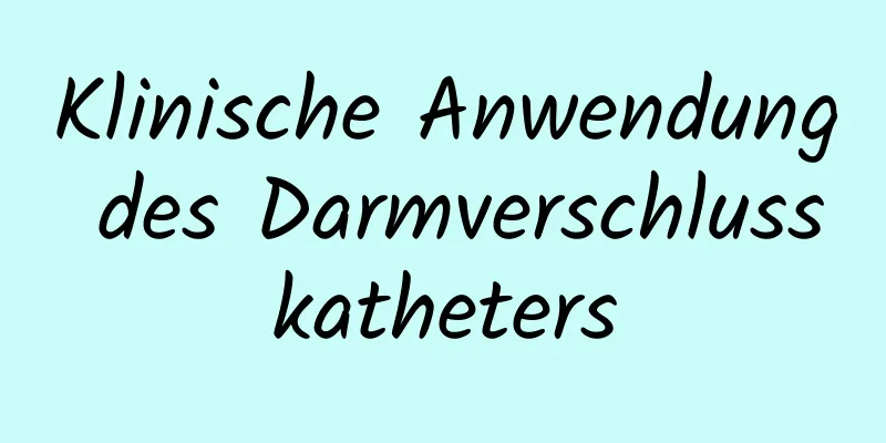 Klinische Anwendung des Darmverschlusskatheters