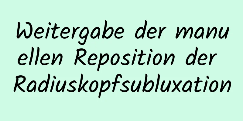 Weitergabe der manuellen Reposition der Radiuskopfsubluxation