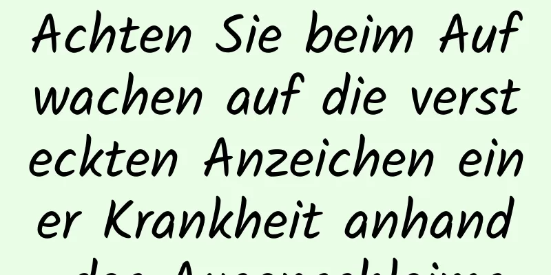 Achten Sie beim Aufwachen auf die versteckten Anzeichen einer Krankheit anhand des Augenschleims