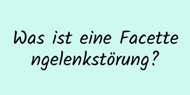 Was ist eine Facettengelenkstörung?