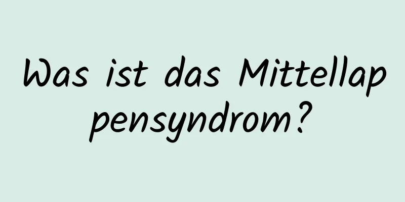 Was ist das Mittellappensyndrom?