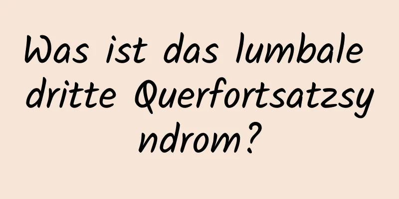 Was ist das lumbale dritte Querfortsatzsyndrom?