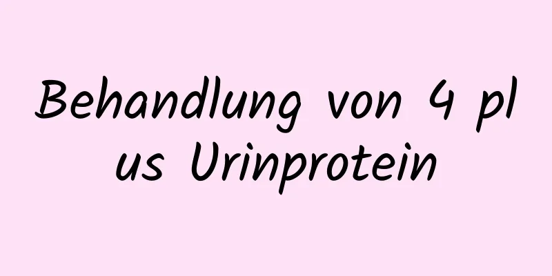 Behandlung von 4 plus Urinprotein