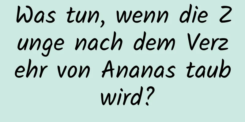 Was tun, wenn die Zunge nach dem Verzehr von Ananas taub wird?