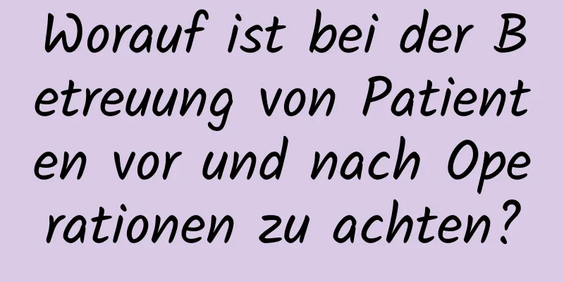 Worauf ist bei der Betreuung von Patienten vor und nach Operationen zu achten?