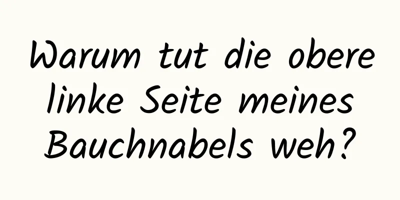 Warum tut die obere linke Seite meines Bauchnabels weh?