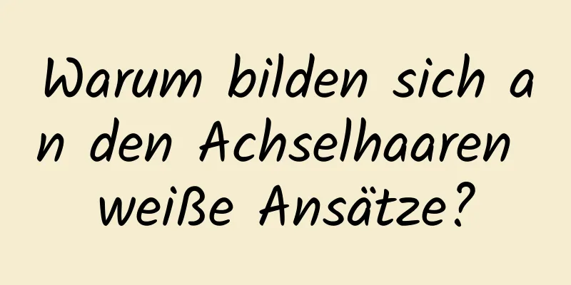 Warum bilden sich an den Achselhaaren weiße Ansätze?