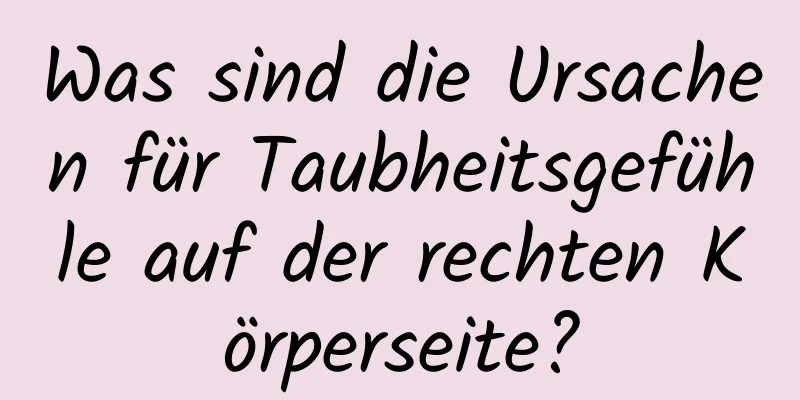Was sind die Ursachen für Taubheitsgefühle auf der rechten Körperseite?