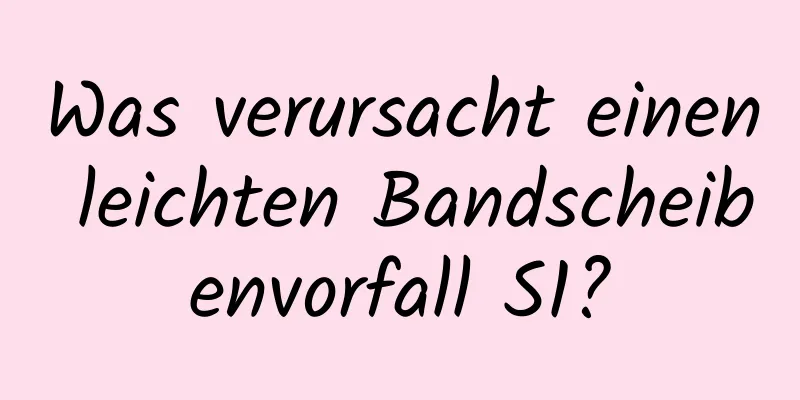 Was verursacht einen leichten Bandscheibenvorfall S1?
