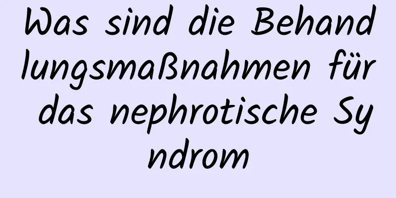 Was sind die Behandlungsmaßnahmen für das nephrotische Syndrom