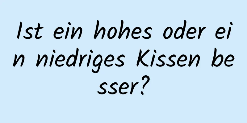 Ist ein hohes oder ein niedriges Kissen besser?