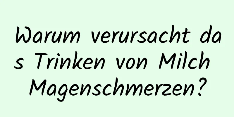 Warum verursacht das Trinken von Milch Magenschmerzen?