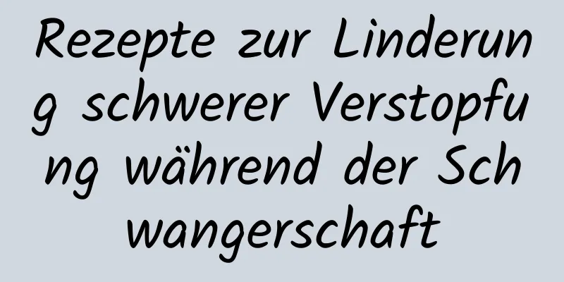 Rezepte zur Linderung schwerer Verstopfung während der Schwangerschaft