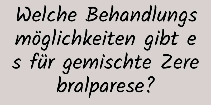 Welche Behandlungsmöglichkeiten gibt es für gemischte Zerebralparese?