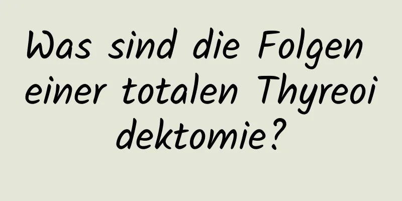 Was sind die Folgen einer totalen Thyreoidektomie?