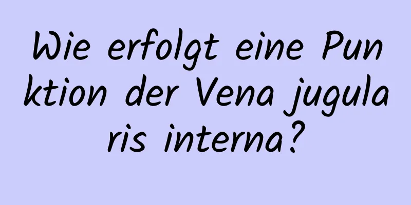 Wie erfolgt eine Punktion der Vena jugularis interna?